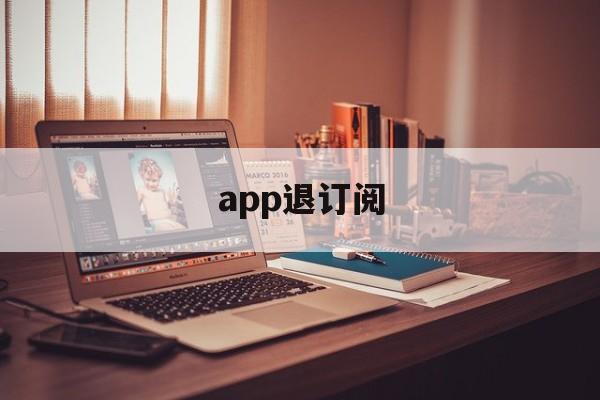 app退订阅(app订阅如何退订)